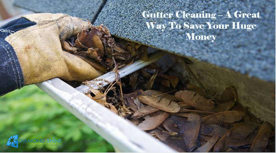 Gutter Cleaning – A Great Way To Save Your Huge Money