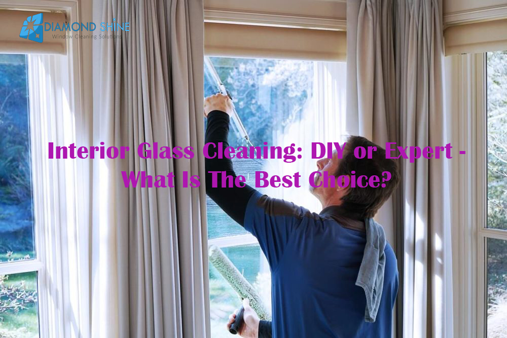 Interior Glass Cleaning: DIY or Expert – What Is The Best Choice?