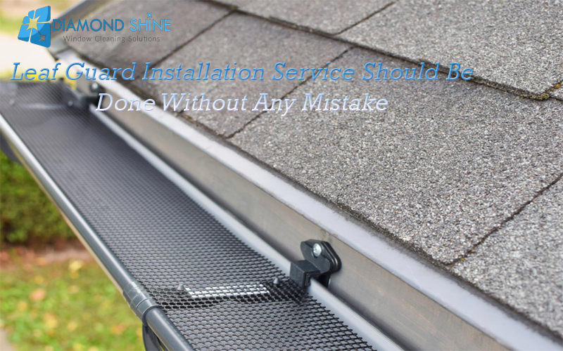 Leaf Guard Installation Service Should Be Done Without Any Mistake