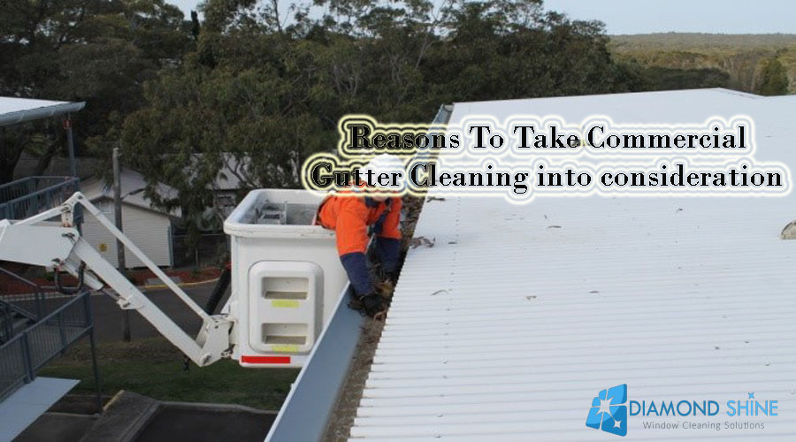 Reasons to take Commercial Gutter cleaning into consideration