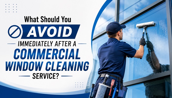 What Should You Avoid Immediately After a Commercial Window Cleaning Service?